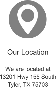 Our Location  We are located at 13201 Hwy 155 South Tyler, TX 75703