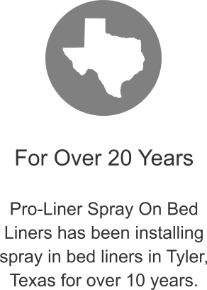 For Over 20 Years  Pro-Liner Spray On Bed Liners has been installing spray in bed liners in Tyler, Texas for over 10 years.